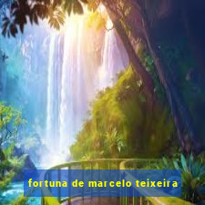 fortuna de marcelo teixeira